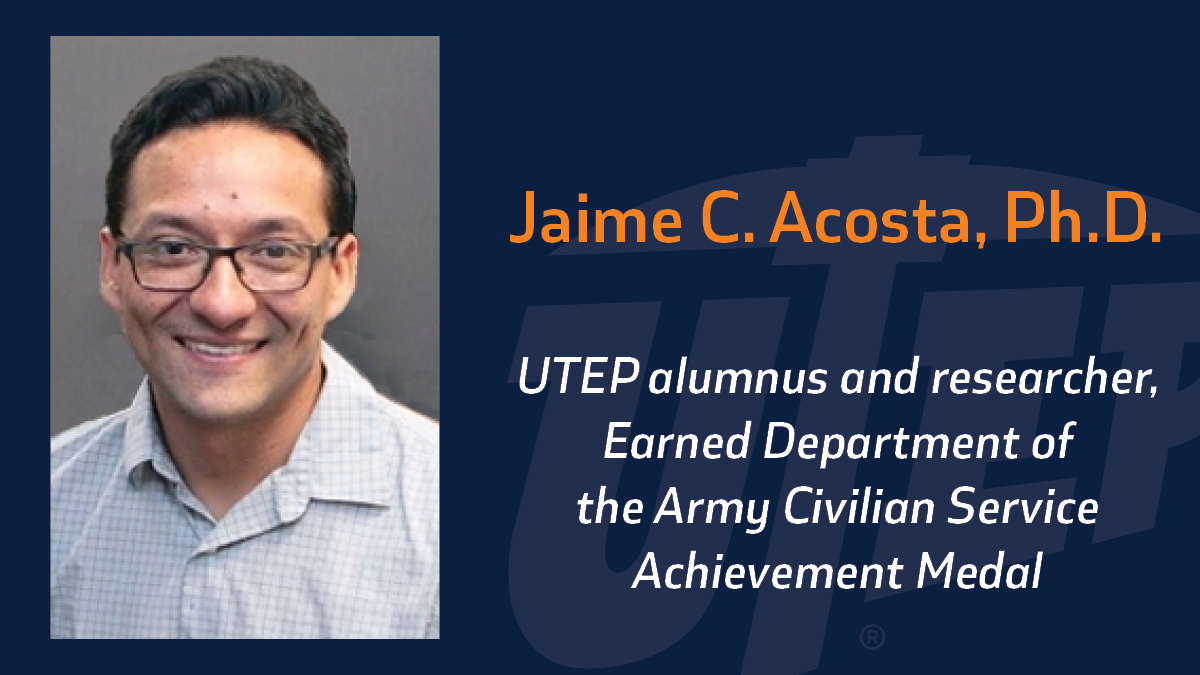 Jaime C. Acosta, Ph.D., an alumnus and researcher at The University of Texas at El Paso, was named the recipient of the Department of the Army Civilian Service Achievement Medal for his commitment to improving workforce diversity from October 2018 through December 2020. 