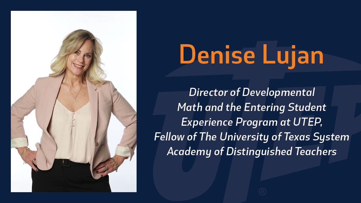 Denise Lujan, director of developmental math and the Entering Student Experience (ESE) Program at The University of Texas at El Paso, was selected as a Fellow of The University of Texas System Academy of Distinguished Teachers, the UT System’s highest honor for recognizing outstanding leadership in education.  