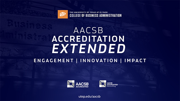 The University of Texas at El Paso College of Business Administration has received accreditation extensions of its accounting and business programs from the Association to Advance Collegiate Schools of Business (AACSB). 