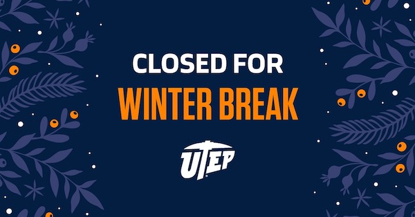 The University of Texas at El Paso begins its winter holiday schedule Wednesday, Dec. 23, 2020. The campus will be closed Dec. 24-25, 2020, and Jan. 1, 2021. Some offices will remain open and functional (virtual or in-person) with reduced staffing Dec. 23 and Dec. 28-31. Regular hours and staffing will resume Monday, Jan. 4, 2021. 
