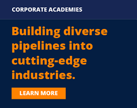 Corporate Academies   "Building diverse pipelines into cutting-edge industries